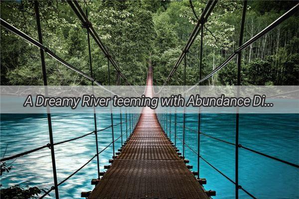 A Dreamy River teeming with Abundance Discover the Magic of Fish and Shrimp Galore